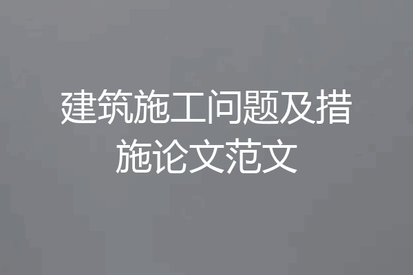 建筑施工问题及措施论文范文