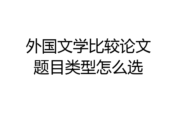外国文学比较论文题目类型怎么选