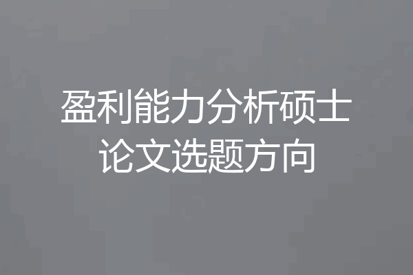 盈利能力分析硕士论文选题方向