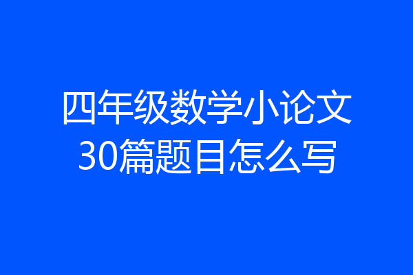 四年级数学小论文30篇题目怎么写