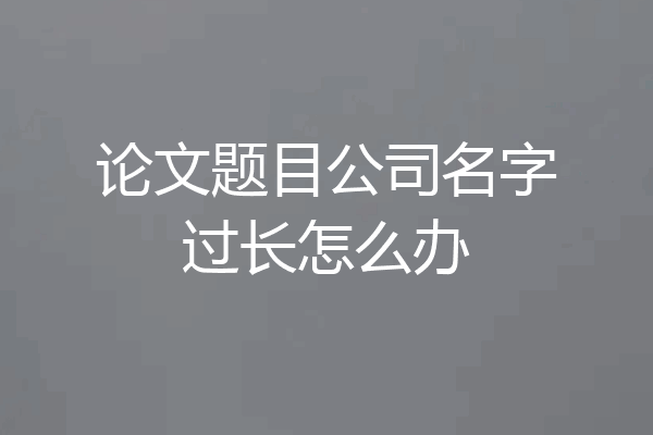 论文题目公司名字过长怎么办