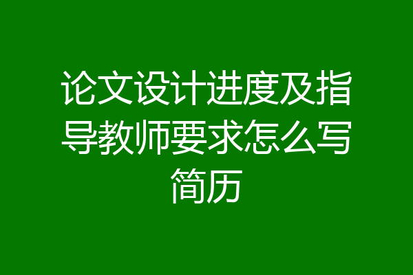 论文设计进度及指导教师要求怎么写简历