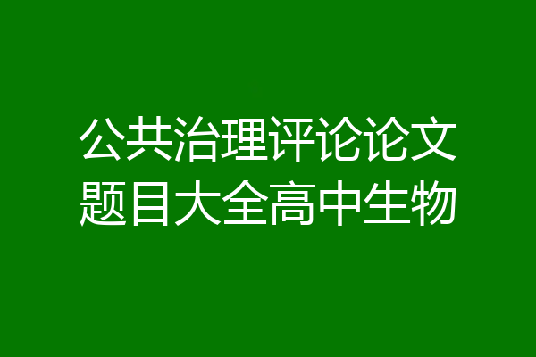 公共治理评论论文题目大全高中生物