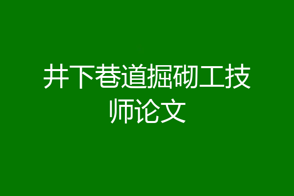 井下巷道掘砌工技师论文