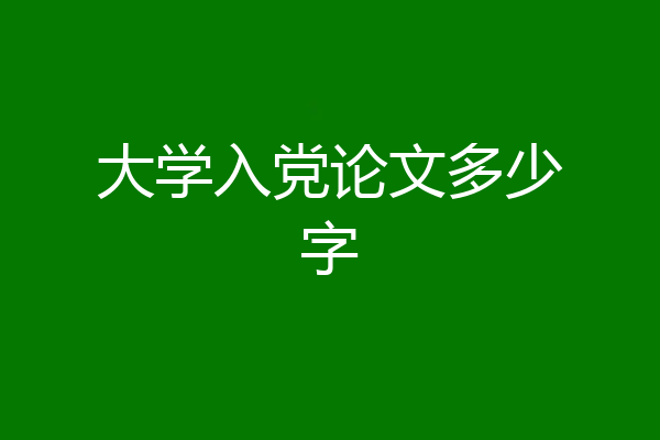 大学入党论文多少字