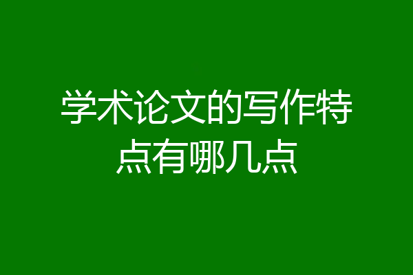 学术论文的写作特点有哪几点