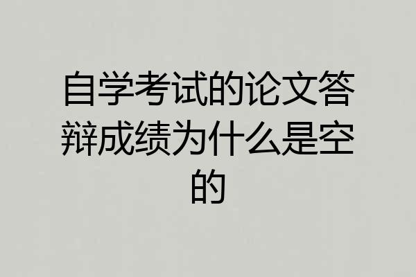 自学考试的论文答辩成绩为什么是空的