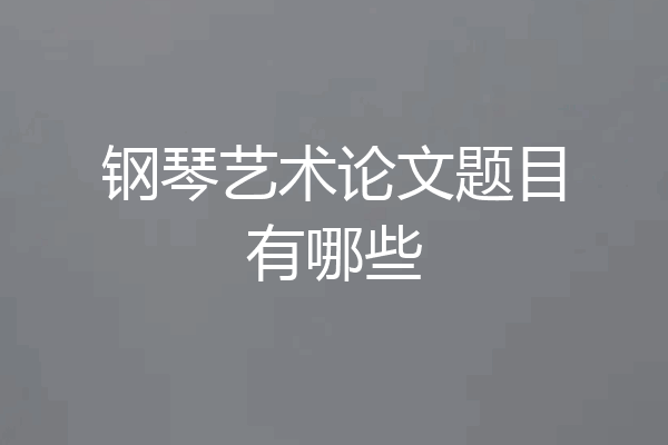 钢琴艺术论文题目有哪些