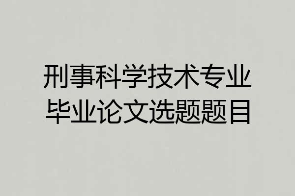 刑事科学技术专业毕业论文选题题目