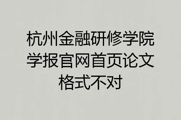 杭州金融研修学院学报官网首页论文格式不对
