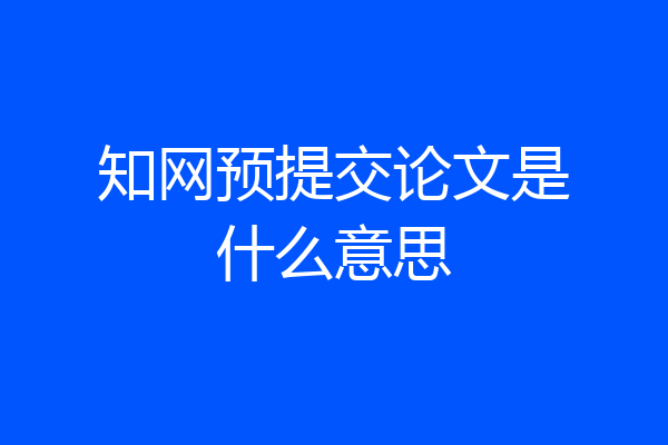 知网预提交论文是什么意思