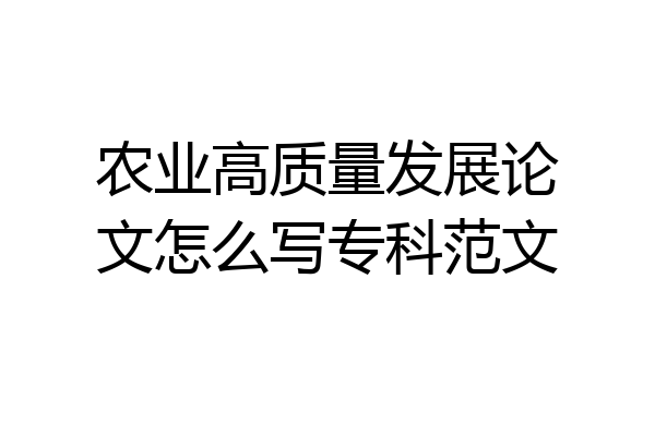农业高质量发展论文怎么写专科范文
