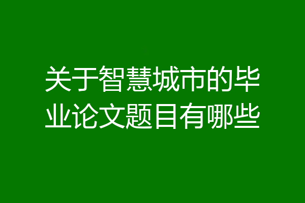 关于智慧城市的毕业论文题目有哪些