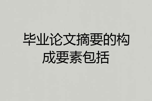 毕业论文摘要的构成要素包括
