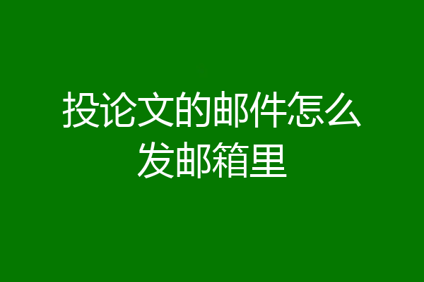 投论文的邮件怎么发邮箱里