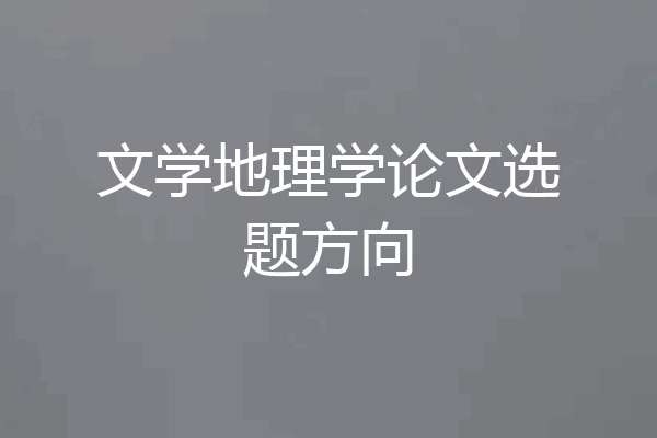文学地理学论文选题方向