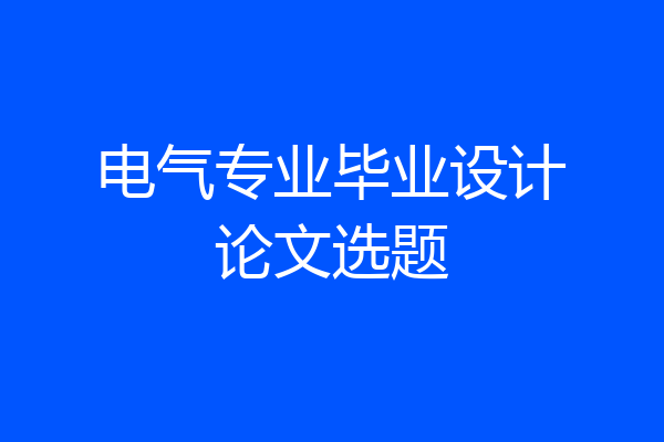 电气专业毕业设计论文选题