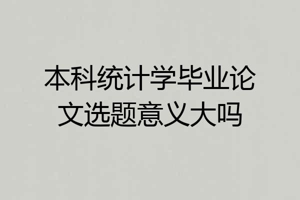 本科统计学毕业论文选题意义大吗