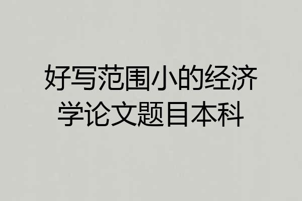 好写范围小的经济学论文题目本科