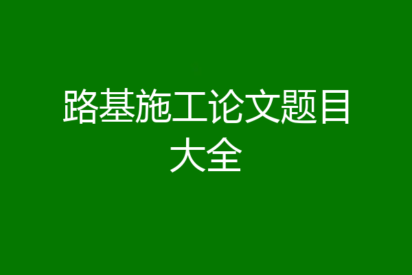 路基施工论文题目大全