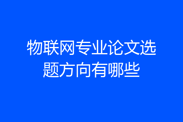 物联网专业论文选题方向有哪些