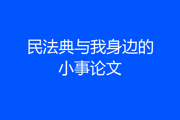 民法典与我身边的小事论文