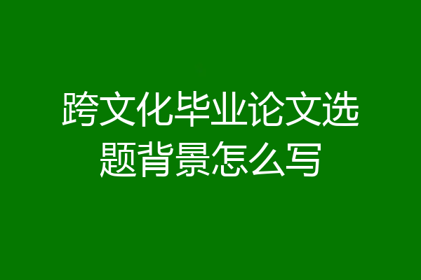 跨文化毕业论文选题背景怎么写
