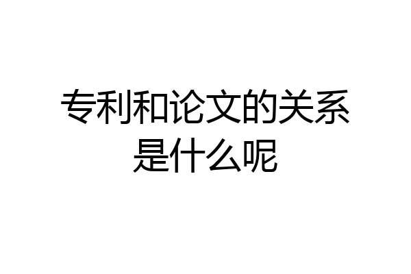 专利和论文的关系是什么呢