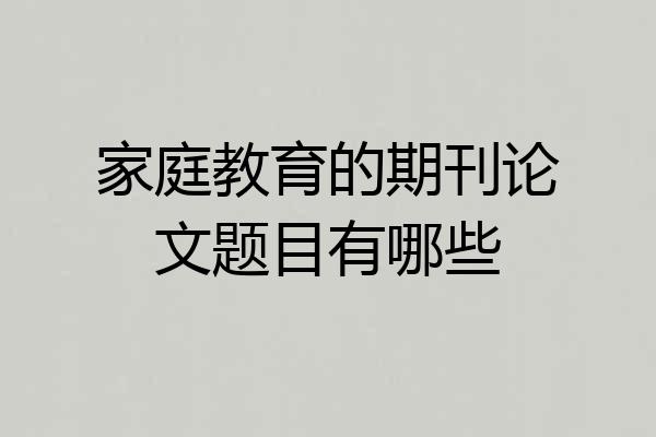家庭教育的期刊论文题目有哪些