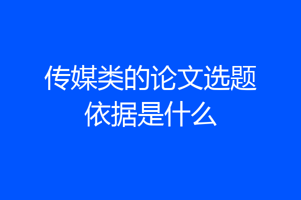传媒类的论文选题依据是什么