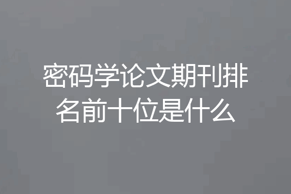 密码学论文期刊排名前十位是什么