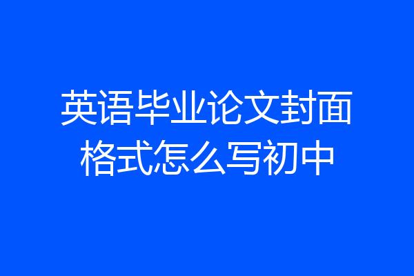英语毕业论文封面格式怎么写初中