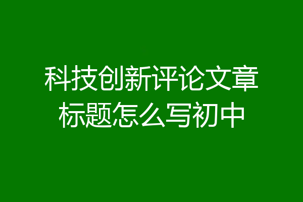 科技创新评论文章标题怎么写初中