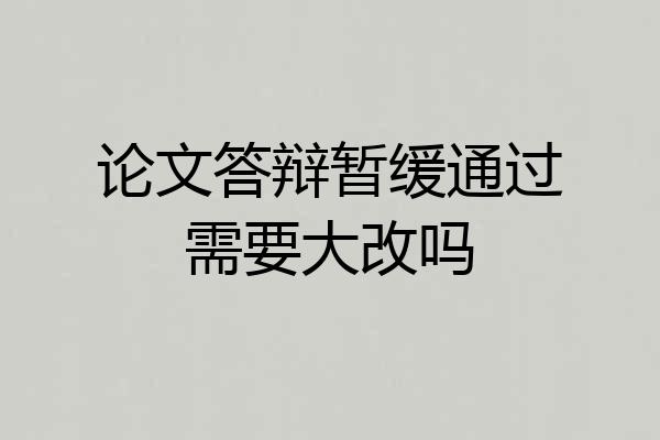 论文答辩暂缓通过需要大改吗