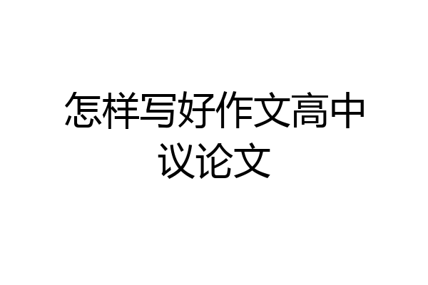怎样写好作文高中议论文