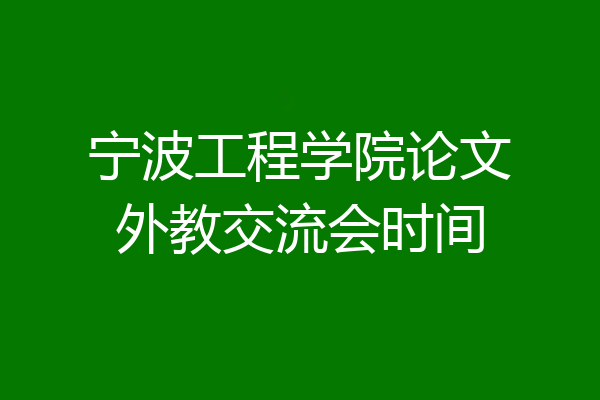 宁波工程学院论文外教交流会时间