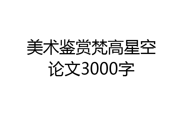 美术鉴赏梵高星空论文3000字