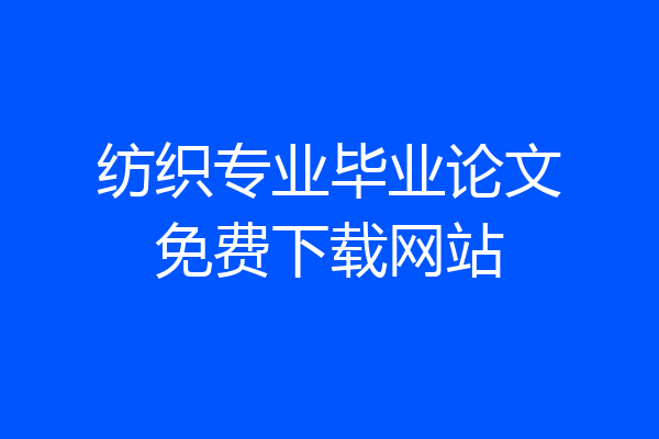 纺织专业毕业论文免费下载网站