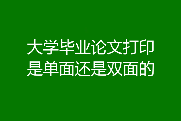 大学毕业论文打印是单面还是双面的