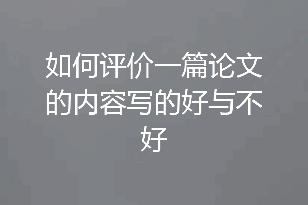 如何评价一篇论文的内容写的好与不好