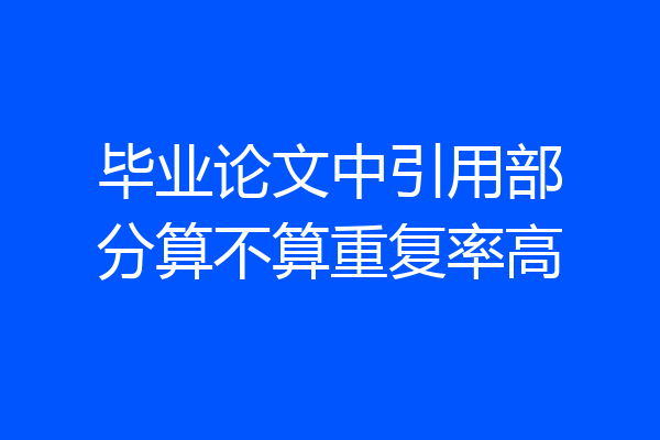 毕业论文中引用部分算不算重复率高