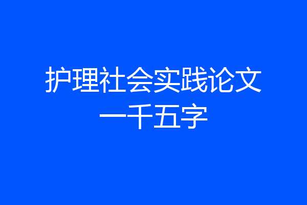 护理社会实践论文一千五字