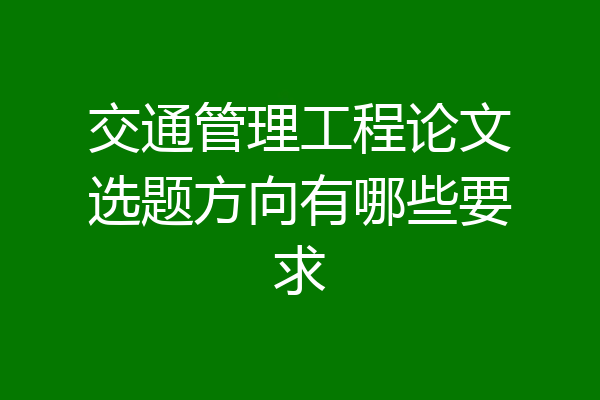 交通管理工程论文选题方向有哪些要求