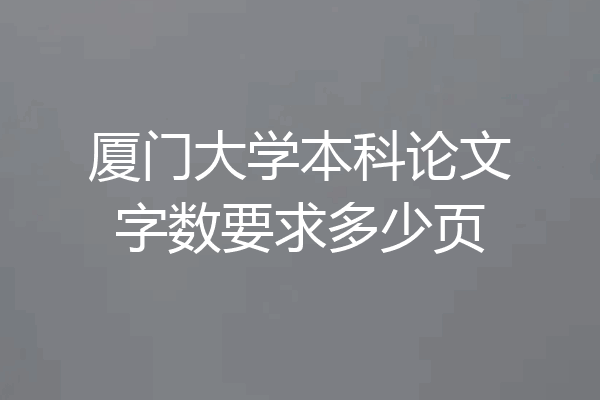 厦门大学本科论文字数要求多少页