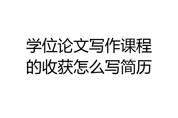 学位论文写作课程的收获怎么写简历