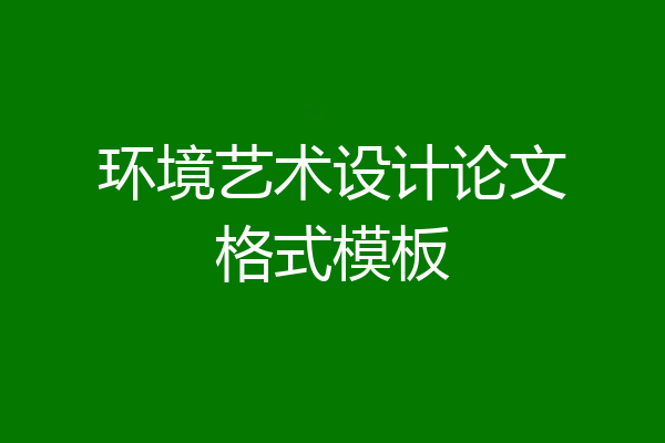 环境艺术设计论文格式模板