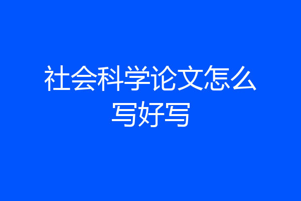 社会科学论文怎么写好写