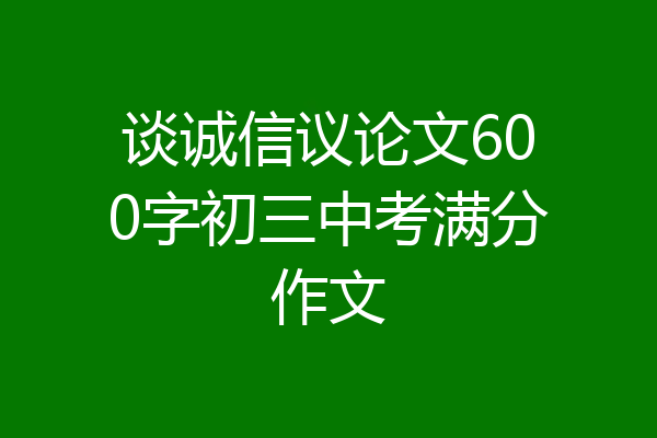 谈诚信议论文600字初三中考满分作文