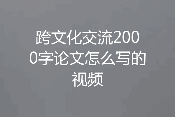 跨文化交流2000字论文怎么写的视频