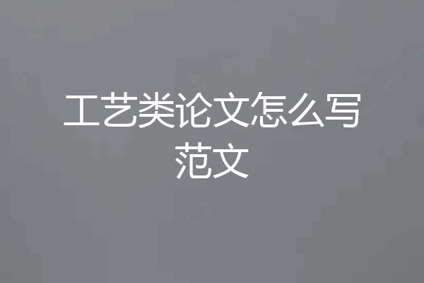 工艺类论文怎么写范文